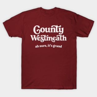 County Westmeath / Ah sure, it's grand T-Shirt